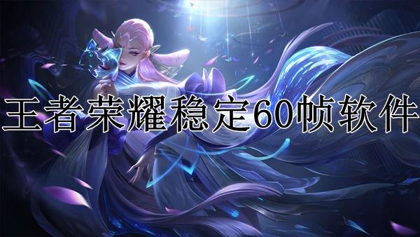王者荣耀一直60帧的软件