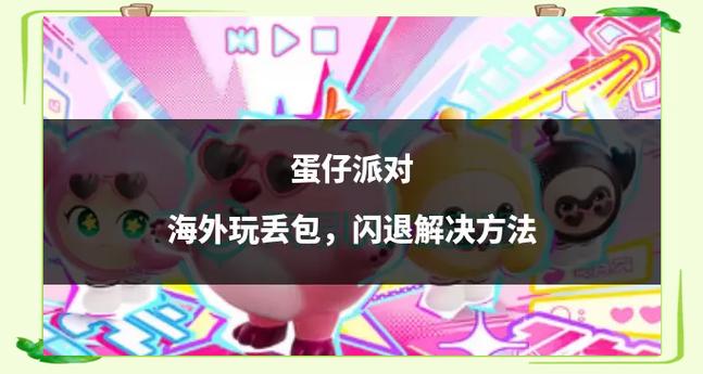 玩蛋仔闪退是为什么缩略图
