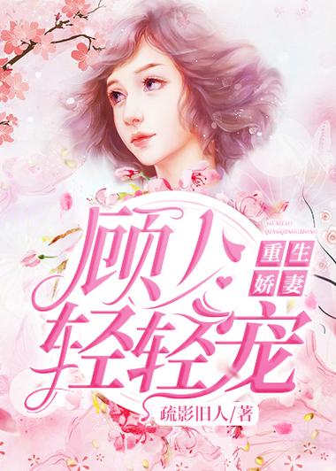 重生娇妻:顾少,轻点宠缩略图